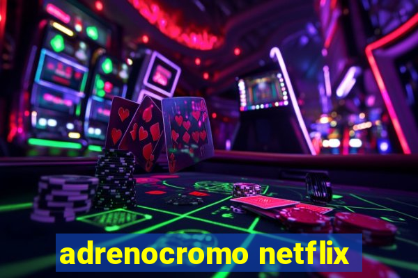 adrenocromo netflix